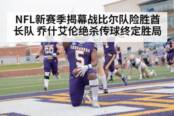 NFL新赛季揭幕战比尔队险胜酋长队 乔什艾伦绝杀传球终定胜局